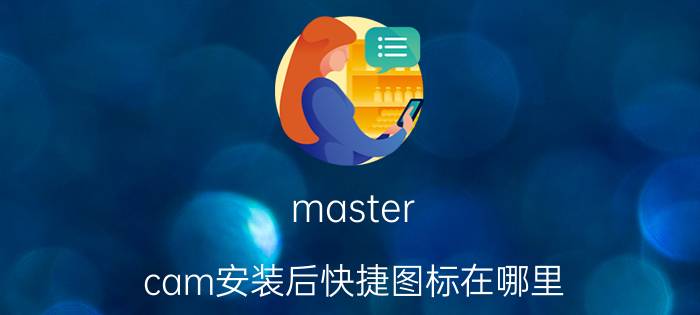 master cam安装后快捷图标在哪里 mastercam2017桌面快捷图标没了？